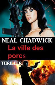 Title: La ville des porcs, Author: Neal Chadwick