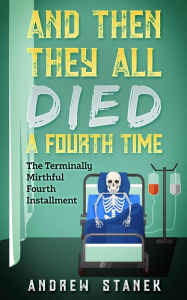 Title: And Then They All Died A Fourth Time (And Then They All Died Again, #4), Author: Andrew Stanek