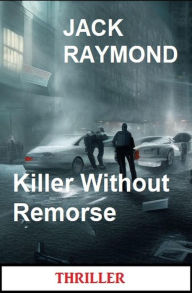 Title: Killer Without Remorse: Thriller, Author: Jack Raymond