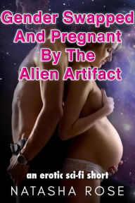 Title: Gender Swapped And Pregnant By The Alien Artifact (genderswap shorts, #7), Author: Natasha Rose