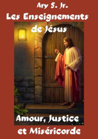 Title: Les Enseignements de Jésus Amour, Justice et Miséricorde, Author: Ary S.