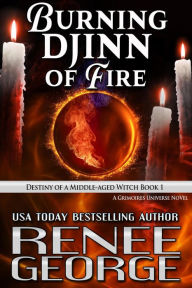 Title: Burning Djinn of Fire (Grimoires of a Middle-aged Witch, #6), Author: Renee George