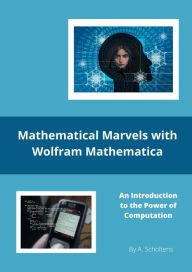 Title: Mathematical Marvels with Wolfram Mathematica, Author: A. Scholtens