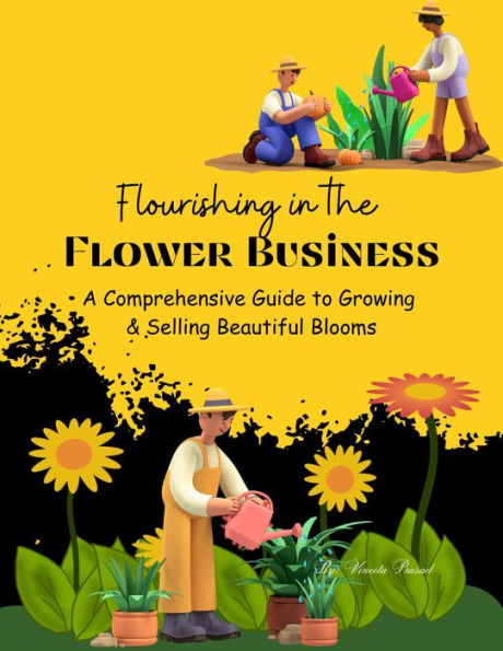 Flourishing in the Flower Business: A Comprehensive Guide to Growing and Selling Beautiful Blooms (Course, #1)