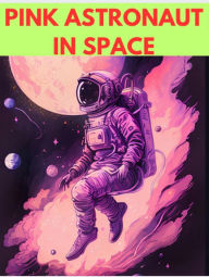 Title: Pink Astronaut In Space, Author: gary king