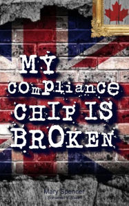 Title: My Compliance Chip Is Broken (For The Love), Author: MARY SPENCER