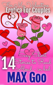 Title: For My Valentine Erotica for Couples: Short Stories to Read Aloud in Bed, Author: Max Goo