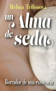 Title: Un alma de seda: Borrador de una existencia, Author: Melina Trifonova