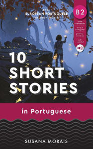 Title: 10 Short Stories in Portuguese (B2), Author: Susana Morais