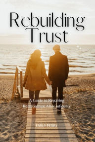 Title: Rebuilding Trust: A Guide to Repairing Relationships After Infidelity, Author: Emily Perry