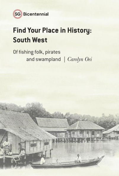 Find Your Place in History - South West: Of Fishing Folk, Pirates and Swampland (Singapore Bicentennial)