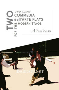 Title: A Fine Fiasco (Two Commedia dell'Arte Plays for the Modern Stage), Author: Gwen Adams