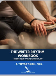 Title: The Writer Rhythm Workbook: Finding Your Optimal Writing Flow (Get Your Writing Done Guides, #1), Author: Trevor Thrall