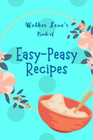 Title: Walker Lane's Book of Easy-Peasy Recipes, Author: Walker Lane