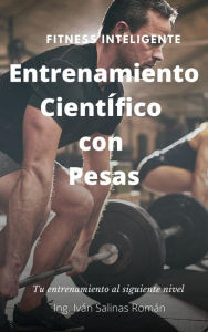 Title: Entrenamiento Científico con pesas: Fitness Inteligente, Author: Ing. Iván Salinas Román