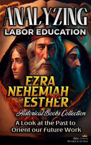 Title: Analyzing Labor Education in Ezra, Nehemiah, Esther: A Look at the Past to Orient our Future Work (The Education of Labor in the Bible, #9), Author: Bible Sermons