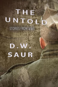 Title: The Untold: Stories from WWII, Author: D.W. Saur