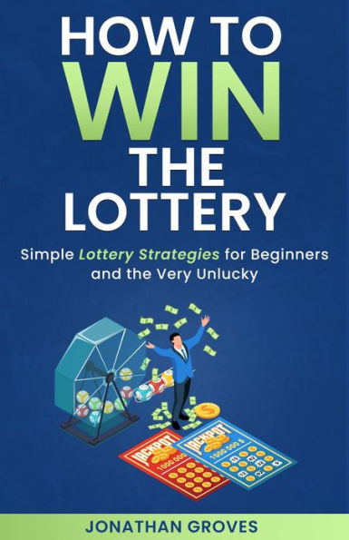 How to Win the Lottery: Simple Lottery Strategies for Beginners and the Very Unlucky