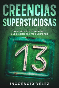 Title: Creencias Supersticiosas: Descubre las Creencias y Supersticiones más Extrañas, Author: Inocencio Velez