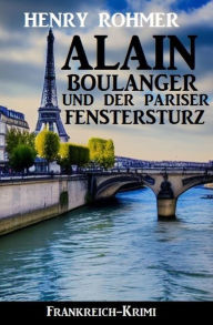 Title: Alain Boulanger und der Pariser Fenstersturz: Frankreich Krimi, Author: Henry Rohmer