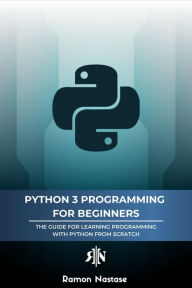 Title: Python 3 Programming for Beginners: The Beginner's Guide for Learning How to Code in Python (version 3.X) From Scratch in Under 7 Days (Computer Programming, #1), Author: Ramon Nastase