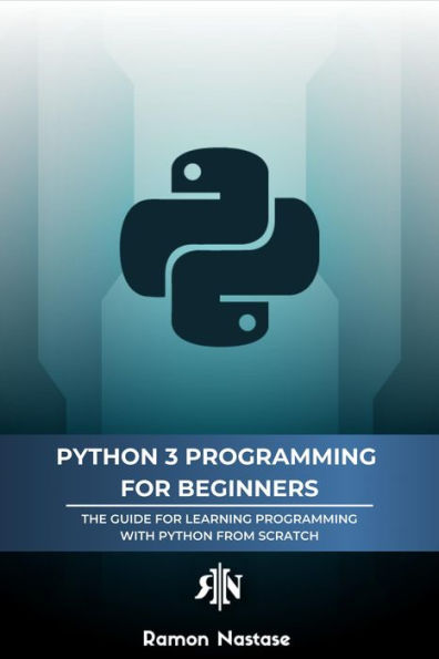 Python 3 Programming for Beginners: The Beginner's Guide for Learning How to Code in Python (version 3.X) From Scratch in Under 7 Days (Computer Programming, #1)