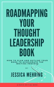 Title: Roadmapping Your Thought Leadership Book (Rapid Writing Series), Author: Jessica Mehring