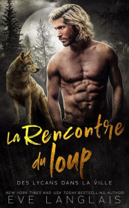 Title: La Rencontre du loup (Des Lycans dans la Ville, #3), Author: Eve Langlais