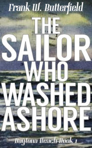 Title: The Sailor Who Washed Ashore (Daytona Beach, #1), Author: Frank W. Butterfield