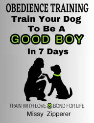 Title: Train Your Dog To Be A Good Boy In 7 Days, Author: Missy Zipperer