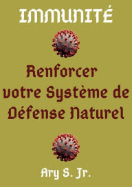 Title: Immunité Renforcer votre Système de Défense Naturel, Author: Ary S.