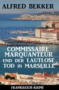 Title: Commissaire Marquanteur und der lautlose Tod in Marseille: Frankreich Krimi, Author: Alfred Bekker