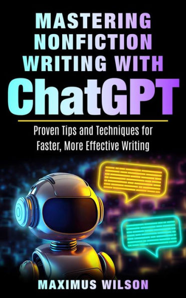 Mastering Nonfiction Writing with ChatGPT - Proven Tips and Techniques for Faster, More Effective Writing