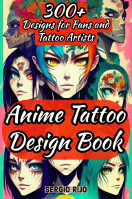 Title: Anime Tattoo Design Book: 300+ Designs for Fans and Tattoo Artists, Author: SERGIO RIJO