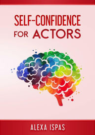 Title: Self-Confidence for Actors (Psychology for Actors Series), Author: Alexa Ispas