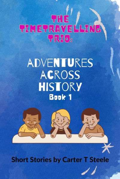 The Time-Travelling Trio: Adventure Stories Across History