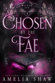 Title: Chosen By The Fae (Wicked Fae, #3), Author: Amelia Shaw