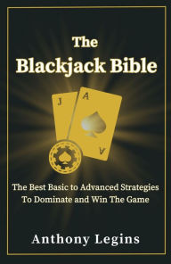 Title: The Blackjack Bible: The Best Basic to Advanced Strategies to Dominate and Win the Game, Author: Anthony Legins