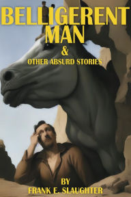 Title: Belligerent Man & Other Absurd Stories, Author: Frank E. Slaughter