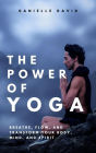 The Power of Yoga Breathe, Flow, and Transform Your Body, Mind, and Spirit