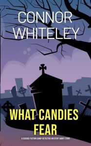 Title: What Candies Fear: A Science Fiction Detective Mystery Short Story (Candy Detectives Sci-Fi Mysteries, #2), Author: Connor Whiteley