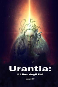 Title: Urantia: Il Libro degli Dei, Author: Aiden Ziff