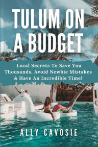 Title: Tulum on a Budget, Author: Ally Cavosie