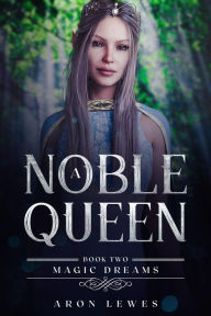 Title: A Noble Queen (Magic Dreams, #2), Author: Aron Lewes