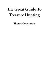 Title: The Great Guide To Treasure Hunting, Author: Thomas Jonesmith