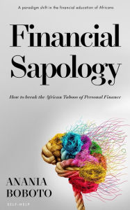 Title: Financial Sapology: How to break the African Taboos of Personal Finance, Author: Anania Boboto