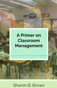 Title: A Primer on Classroom Management, Author: Joseph Warren Brown