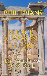 Title: Philippians: Rejoice Always in the Lord (Prison Epistles, #2), Author: Dr Andrew C S Koh