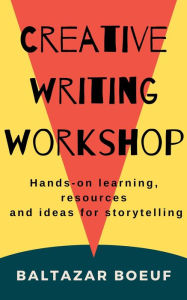 Title: Creative Writing Workshop (Creative Writing Toolbox, #1), Author: Baltazar Boeuf