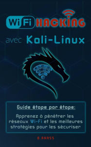 Title: Wi-Fi Hacking avec kali linux Guide étape par étape : apprenez à pénétrer les réseaux Wifi et les meilleures stratégies pour les sécuriser, Author: HG inc